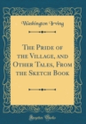 Image for The Pride of the Village, and Other Tales, From the Sketch Book (Classic Reprint)