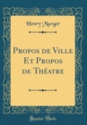 Image for Propos de Ville Et Propos de Theatre (Classic Reprint)
