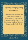 Image for A Sermon Preached in St. Margaret&#39;s Church, Westminster, on Sunday, June 19th, 1864, After the Death of the Rev. William Cureton, D.D., F. R. S (Classic Reprint)