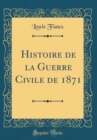 Image for Histoire de la Guerre Civile de 1871 (Classic Reprint)