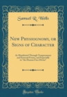 Image for New Physiognomy, or Signs of Character: As Manifested Through Temperament and External Forms, and Especially in &quot;the Human Face Divine&quot; (Classic Reprint)