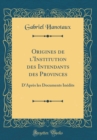 Image for Origines de l&#39;Institution des Intendants des Provinces: D&#39;Apres les Documents Inedits (Classic Reprint)