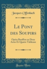 Image for Le Pont des Soupirs: Opera Bouffon en Deux Actes Et Quatre Tableaux (Classic Reprint)