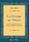 Image for La Gloire du Neant: Sous le Ciel du Nord, en Orient, l&#39;Illusion, Cosmos (Classic Reprint)