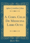 Image for A. Corn. Celsi De Medicina Libri Octo (Classic Reprint)