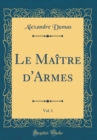 Image for Le Maitre d&#39;Armes, Vol. 1 (Classic Reprint)