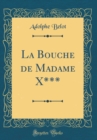 Image for La Bouche de Madame X*** (Classic Reprint)