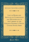 Image for List of Books and Articles on Climatology and Meteorology in the Library of the Surgeon-General&#39;s Office, United States Army (Classic Reprint)