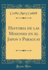 Image for Historia de las Misiones en el Japon y Paraguay (Classic Reprint)