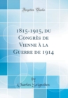 Image for 1815-1915, du Congres de Vienne a la Guerre de 1914 (Classic Reprint)