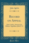 Image for Record on Appeal: John Larkin, Attorney for Relator-Appellant, John P. O (Classic Reprint)