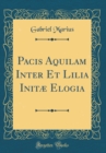 Image for Pacis Aquilam Inter Et Lilia Initæ Elogia (Classic Reprint)