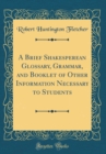 Image for A Brief Shakesperean Glossary, Grammar, and Booklet of Other Information Necessary to Students (Classic Reprint)