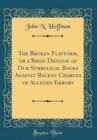 Image for The Broken Platform, or a Brief Defense of Our Symbolical Books Against Recent Charges of Alleged Errors (Classic Reprint)