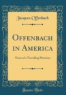Image for Offenbach in America: Notes of a Travelling Musician (Classic Reprint)