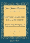 Image for ?uvres Completes de J. J. Rousseau, Vol. 1: Avec des Notes Historiques; Les Confessions, Discours, Politique (Classic Reprint)