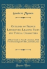 Image for Outlines of French Literature; Leading Facts and Typical Characters: A Short Guide to French Literature, With Two Chronological Tables, and Index, &amp;C (Classic Reprint)