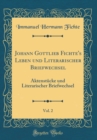 Image for Johann Gottlieb Fichte&#39;s Leben und Literarischer Briefwechsel, Vol. 2: Aktenstucke und Literarischer Briefwechsel (Classic Reprint)