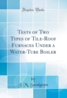 Image for Tests of Two Types of Tile-Roof Furnaces Under a Water-Tube Boiler (Classic Reprint)