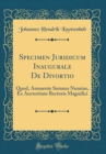 Image for Specimen Juridicum Inaugurale De Divortio: Quod, Annuente Summo Numine, Ex Auctoritate Rectoris Magnifici (Classic Reprint)