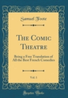 Image for The Comic Theatre, Vol. 1: Being a Free Translation of All the Best French Comedies (Classic Reprint)