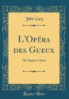 Image for L&#39;Opera des Gueux: The Beggar&#39;s Opera (Classic Reprint)