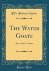Image for The Water Goats: And Other Troubles (Classic Reprint)