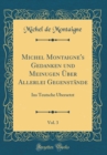 Image for Michel Montaigne&#39;s Gedanken und Meinugen UEber Allerlei Gegenstande, Vol. 3: Ins Teutsche UEbersetzt (Classic Reprint)