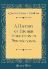 Image for A History of Higher Education in Pennsylvania (Classic Reprint)