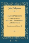 Image for Ioannis Philoponi in Aristotelis Analytica Posteriora Commentaria: Cum Anonymo in Librum II (Classic Reprint)