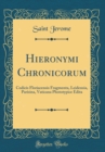 Image for Hieronymi Chronicorum: Codicis Floriacensis Fragmenta, Leidensia, Parisina, Vaticana Phototypice Edita (Classic Reprint)