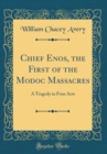 Image for Chief Enos, the First of the Modoc Massacres: A Tragedy in Four Acts (Classic Reprint)