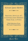 Image for Speeches, Articles, &amp;C, of Edward James Herbert Third Earl of Powis: With Selections From His Latin Compositions (Classic Reprint)
