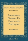 Image for Amusemens, Gayetes Et Frivolites Poetiques (Classic Reprint)