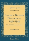 Image for Lincoln Diocese Documents, 1450-1544: Edited, With Notes and Indexes (Classic Reprint)