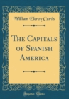 Image for The Capitals of Spanish America (Classic Reprint)