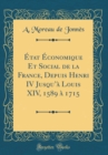 Image for Etat Economique Et Social de la France, Depuis Henri IV Jusqua Louis XIV, 1589 a 1715 (Classic Reprint)