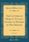 Image for The Letters of Marcus Tullius Cicero to Several of His Friends, Vol. 1 of 5 (Classic Reprint)