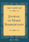 Image for Journal of Marie Bashkirtseff (Classic Reprint)