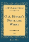 Image for G. A. Burger&#39;s Samtliche Werke, Vol. 7 (Classic Reprint)