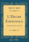 Image for L&#39;Heure Espagnole: Comedie Musicale en un Acte (Classic Reprint)