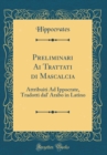 Image for Preliminari Ai Trattati di Mascalcia: Attribuiti Ad Ippocrate, Tradotti dal&#39; Arabo in Latino (Classic Reprint)