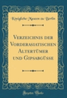 Image for Verzeichnis der Vorderasiatischen Altertumer und Gipsabgusse (Classic Reprint)