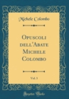 Image for Opuscoli dell&#39;Abate Michele Colombo, Vol. 3 (Classic Reprint)