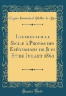 Image for Lettres sur la Sicile a Propos des Evenements de Juin Et de Juillet 1860 (Classic Reprint)