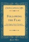 Image for Following the Flag: From August, Army to November, Potomac With the Army of the Potomac (Classic Reprint)