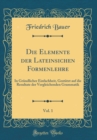 Image for Die Elemente der Lateinsichen Formenlehre, Vol. 1: In Grundlicher Einfachheit, Gestutzt auf die Resultate der Vergleichenden Grammatik (Classic Reprint)