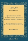 Image for Qualem Apud Ætatis Suæ Studiosos Personam Egerit C. Plinius Secundus: Thesim Facultati Litterarum Parisiensi Proponebat Ad Doctoris Gradum Promovendus (Classic Reprint)