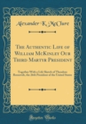Image for The Authentic Life of William McKinley Our Third Martyr President: Together With a Life Sketch of Theodore Roosevelt, the 26th President of the United States (Classic Reprint)