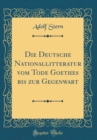 Image for Die Deutsche Nationallitteratur vom Tode Goethes bis zur Gegenwart (Classic Reprint)